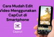 Cara Mudah Edit Video Menggunakan CapCut di Smartphone