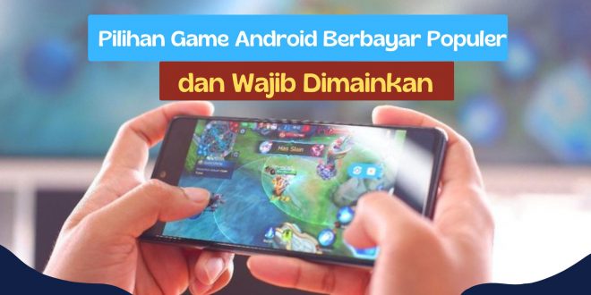 Pilihan Game Android Berbayar Populer dan Wajib Dimainkan